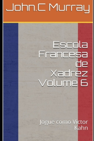 Knjiga Escola Francesa de Xadrez Volume 6: Jogue como Victor Kahn John C. Murray