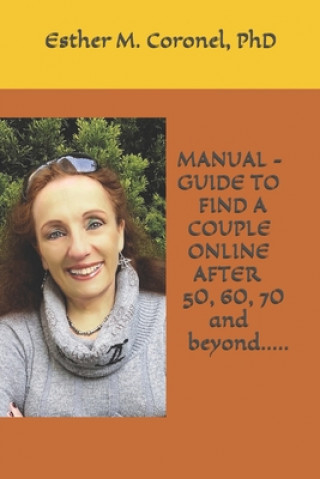 Carte MANUAL - GUIDE TO FIND A COUPLE ONLINE AFTER 50, 60, 70 and beyond..... Esther M. Coronel Phd