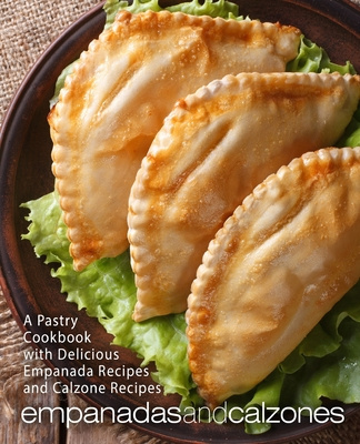 Carte Empanadas and Calzones: A Pastry Cookbook with Delicious Empanada Recipes and Calzone Recipes (2nd Edition) Booksumo Press
