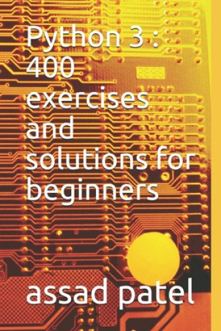 Kniha Python 3: 400 exercises and solutions for beginners Assad Patel