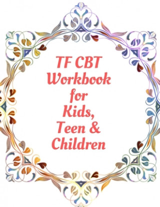 Carte TF CBT Workbook for Kids, Teen & Children: Your Guide to Free From Frightening, Obsessive or Compulsive Behavior, Help Children Overcome Anxiety, Fear Yuniey Publication
