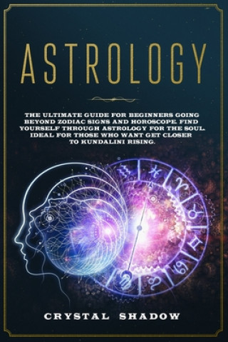 Libro Astrology: The Ultimate Guide For Beginners Going Beyond Zodiac Signs and Horoscope. Find Yourself Through Astrology For The Soul Crystal Shadow