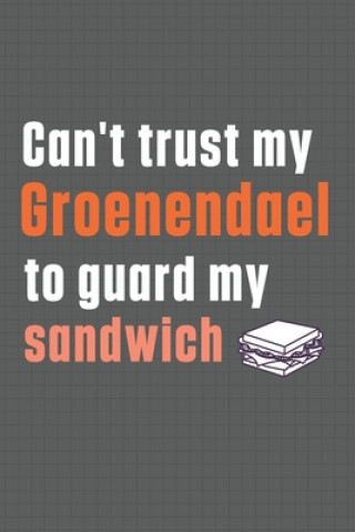 Könyv Can't trust my Groenendael to guard my sandwich: For Groenendael Dog Breed Fans Wowpooch Press