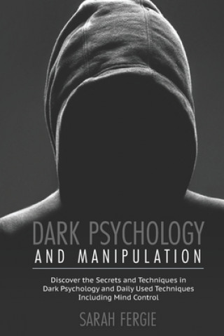 Kniha Dark Psychology and Manipulation: This book helps to discover the secrets and techniques in Dark Psychology and daily used techniques to control mind. Sarah Fergie