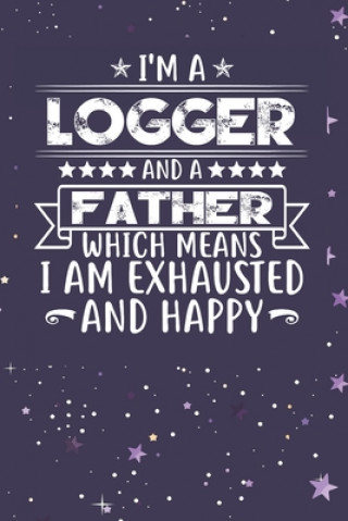 Kniha I'm A Logger And A Father Which Means I am Exhausted and Happy: Father's Day Gift for Logger Dad Ashikur Rahman