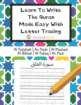 Könyv Learn To Write The Quran Made Easy With Letter Tracing: Include 6 Basic Easy Quranic Surahs: Great Practice Workbook For Young Little Muslim Kids, Adu Kawkabnour Press