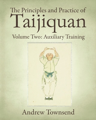 Könyv The Principles and Practice of Taijiquan: Volume Two: Auxiliary Training Andrew Townsend