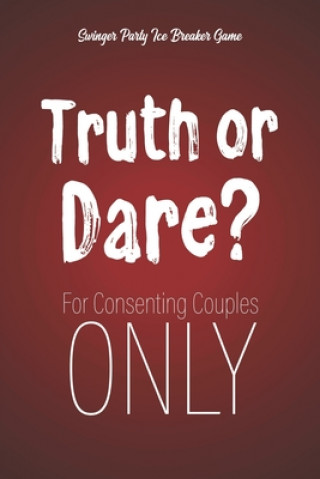 Książka Swinger Party Ice Breaker Game Truth or Dare - For Consenting Couples ONLY: Perfect for Valentine's day gift for him or her - Sex Game for Consenting Ashley's I. Dare You Game Notebooks