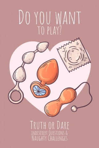 Carte Do you want to play? Truth or Dare - Indiscreet Questions & Naughty Challenges: Perfect Valentine's day gift for him or her - Sexy game for consenting Ashley's I. Dare You Game Notebooks