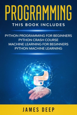 Książka Programming: 4 Books in 1: Python Programming & Crash Course, Machine Learning for Beginners, Python Machine Learning James Deep