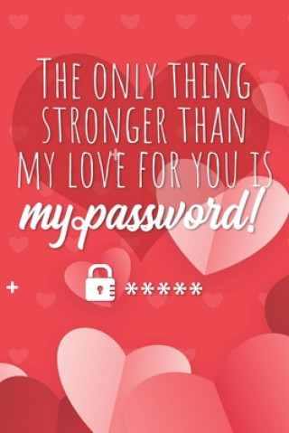 Könyv The only thing stronger than my love for you is my password!: Great alternative to Valentine's Day card ! Keep your website login credentials, softwar Ashley's Handy Password Keeper Book