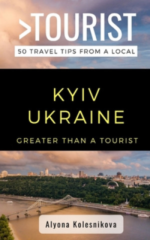 Knjiga Greater Than a Tourist- Kyiv Ukraine: 50 Travel Tips from a Local Greater Than a. Tourist