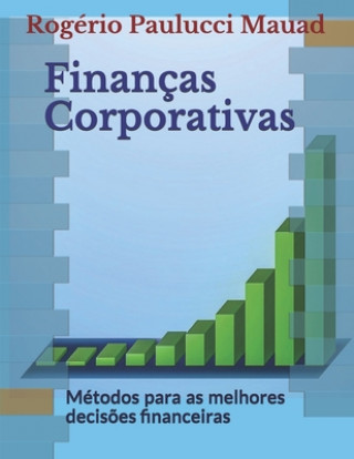 Kniha Finanças Corporativas: Métodos para as melhores decis?es financeiras Rogério Paulucci Mauad