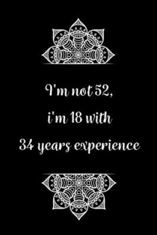 Libro I'm not 52, i'm 18 with 34 years experience: Practical Alternative to a Card, 52th Birthday Gift Idea for Women And Men anniversary Birthday Journals Gifts