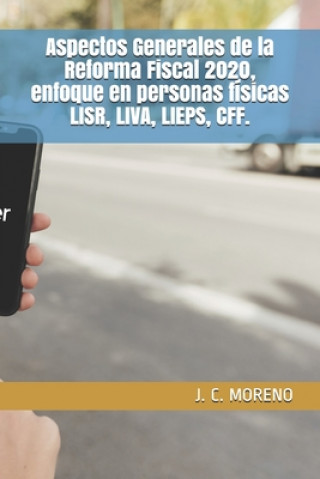 Kniha Aspectos Generales de la Reforma Fiscal 2020, enfoque en personas físicas LISR, LIVA, LIEPS, CFF. J. C. Moreno