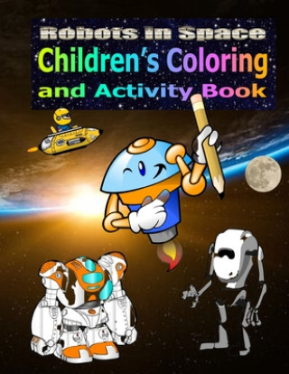 Книга Robots In Space: Children's Coloring and Activity Book.: For kids 4+, fun and games for hours. Mja Publications