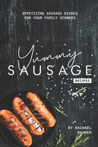 Kniha Yummy Sausage Recipes: Appetizing Sausage Dishes for your Family Dinners Rachael Rayner