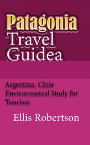 Carte Patagonia Travel Guide: Argentina, Chile Environmental Study for Tourism Ellis Robertson