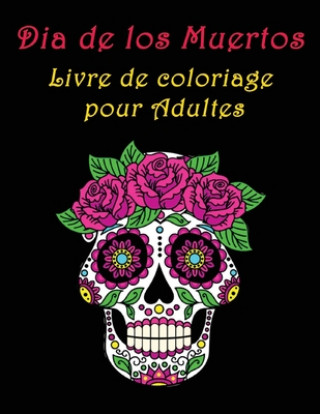 Книга Dia de los Muertos Livre de coloriage pour Adultes Sugar Skulls Coloring Book