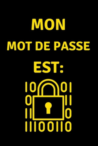 Könyv Mon Mot de Passe est: Carnet de bord de Mot de Passe, Pages alphabétisées pour protéger les informations relatives ? votre nom d'utilisateur Carnets Pour Vous