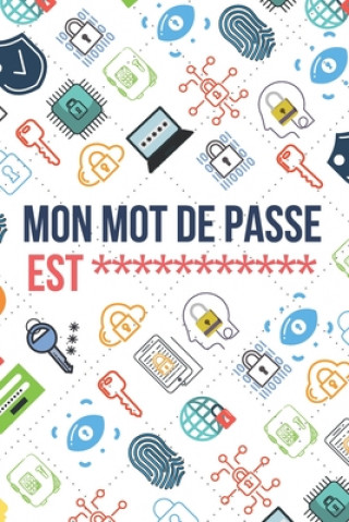 Könyv Mon Mot de Passe Est: Carnet de bord de Mot de Passe, Pages alphabétisées pour protéger les informations relatives ? votre nom d'utilisateur Carnets Pour Vous