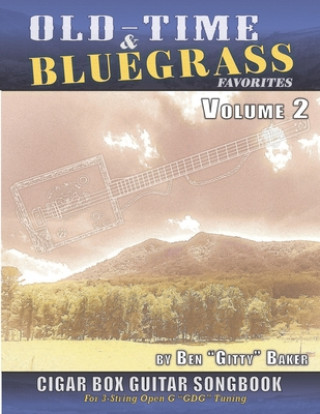 Carte Old-Time & Bluegrass Favorites Cigar Box Guitar Songbook - Volume 2: 65 More Beloved Traditional Songs Arranged For 3-string Cigar Box Guitars Ben "gitty" Baker