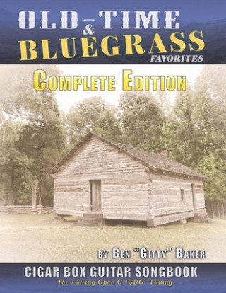 Carte Old Time & Bluegrass Favorites Cigar Box Guitar Songbook - Complete Edition: Over 140 Traditional American Favorites Arranged for 3-string Cigar Box G Ben "gitty" Baker