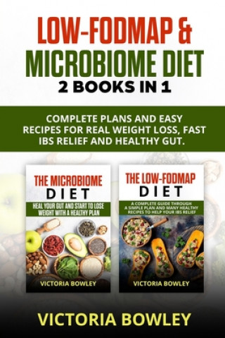 Carte Low-FODMAP & Microbiome Diet: 2 Books In 1: Complete Plans and Easy Recipes for Real Weight Loss, Fast IBS Relief and Healthy Gut. Victoria Bowley