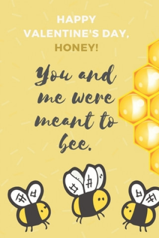 Könyv Happy Valentine's Day, Honey! You and Me Were Meant to Bee.: Unqiue Greeting Card Alternative D. Designs