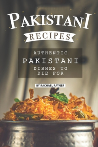 Kniha Pakistani Recipes: Authentic Pakistani Dishes to Die for Rachael Rayner