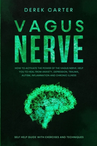 Kniha Vagus Nerve: How to Activate the Power of the Vagus Nerve to Help You Heal from Anxiety, Depression, Trauma, Autism, Inflammation, Derek Carter