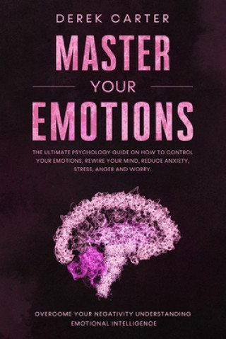 Knjiga Master Your Emotions: The ultimate psychology guide on how to control your emotions, rewire your mind, reduce anxiety, stress, anger and wor Derek Carter