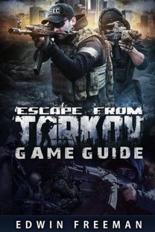 Könyv Escape From Tarkov Game Guide: Suitable for beginner and advanced players that need help with the basics as well as information about the maps, looti Edwin Freeman