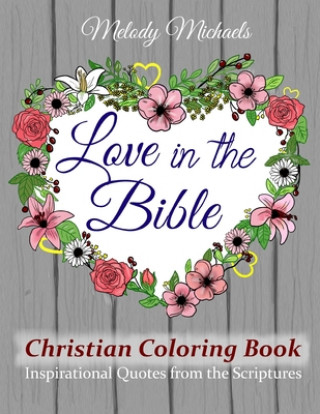 Carte Love in the Bible Christian Coloring Book: Inspirational Quotes from the Scriptures Melody Michaels