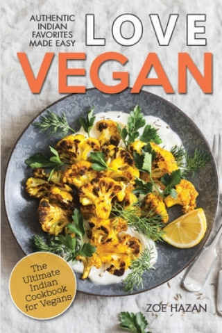 Book Love Vegan: The Ultimate Indian Cookbook: Easy Plant Based Recipes Anyone Can Cook Zoe Hazan