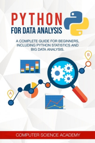 Kniha Python for Data Analysis: A Complete Guide for Beginners, Including Python Statistics and Big Data Analysis. Computer Science Academy