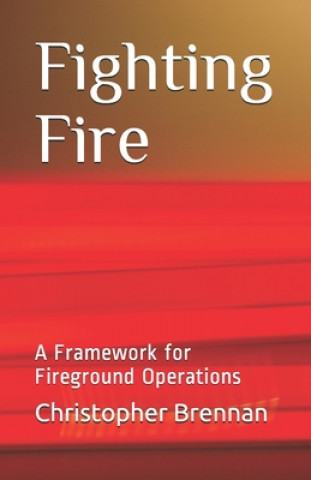 Book Fighting Fire: A Framework for Fireground Operations Christopher Brennan