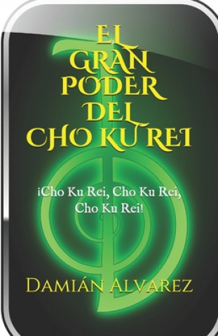 Книга El Gran Poder del CHO KU REI: ?Cho Ku Rei, Cho Ku Rei, Cho, Ku Rei! Damián Alvarez