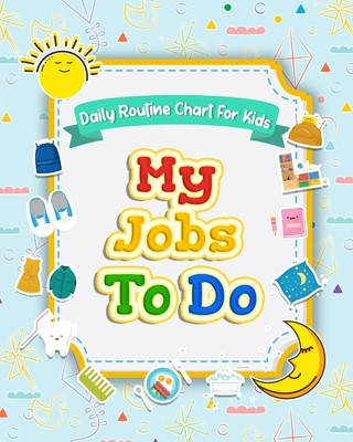 Kniha My Jobs to Do Daily Routine Chart for Kids: Routine Chore Chart for Morning and Bedtime Kids Can Keep Track of Their Daily Routine Elaine O. Hinton