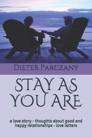 Knjiga Stay as You Are: a love story - thoughts about good and happy relationships - love letters Dieter Parczany
