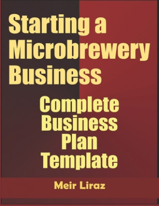 Könyv Starting A Microbrewery Business: Complete Business Plan Template Meir Liraz