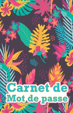 Könyv Carnet de mot de passe: Carnet de note pour sauvegarder vos identifiants style Floral exotique coloré Carnet Exotique