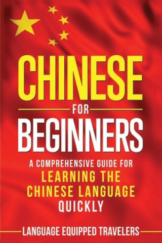Kniha Chinese for Beginners: A Comprehensive Guide for Learning the Chinese Language Quickly Language Equipped Travelers