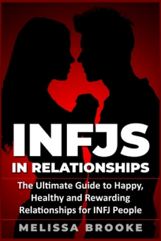Carte Infj: INFJs in Relationships: The Ultimate Guide to Happy, Healthy and Rewarding Relationships for INFJ People Melissa Brooke