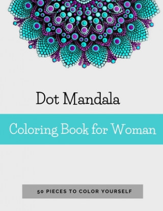 Könyv Dot Mandala Coloring Book for Women: 50 Pieces to color yourself - Point Painting - Mandala Coloring Book for Adults with Dots Anna Sand