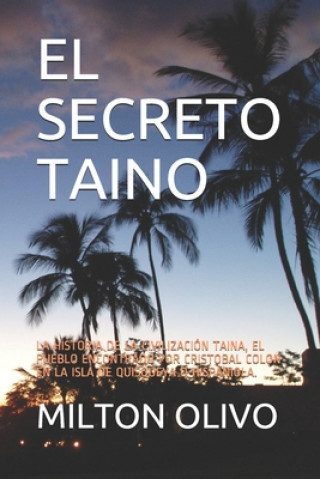 Könyv El Secreto Taino: La Historia de la Civilización Taina, El Pueblo Encontrado Por Cristobal Colon En La Isla de Quisqueya O Hispaniola. Milton Olivo