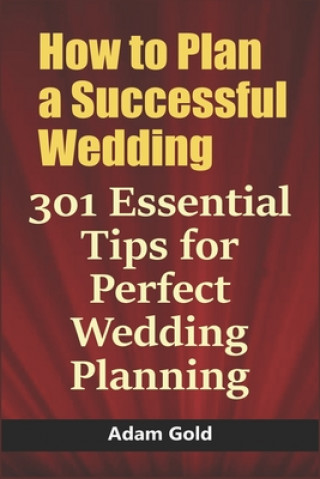 Buch How to Plan a Successful Wedding: 301 Essential Tips for Perfect Wedding Planning Adam Gold
