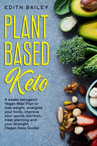 Book Plant Based Keto: 4 weeks ketogenic Vegan Meal Plan to lose weight, energize your body, improve your sports nutrition, meal planning and Edith Bailey