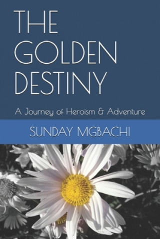 Kniha The Golden Destiny: A Journey of Heroism & Adventure Sunday Mgbachi