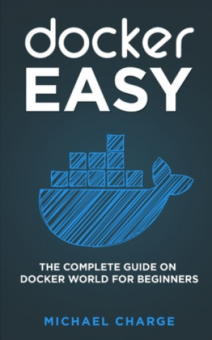 Книга Docker Easy: The Complete Guide on Docker World for Beginners Michael Charge